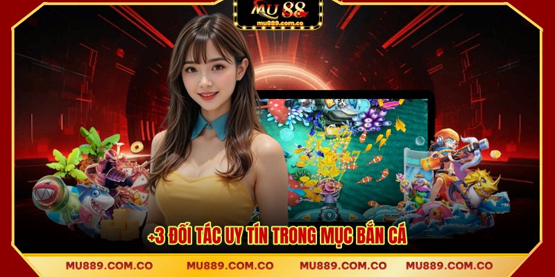 +3 đối tác uy tín trong mục bắn cá