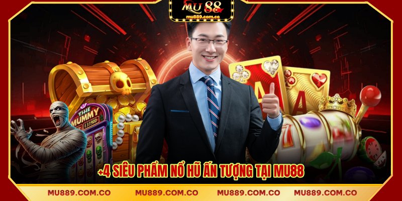 +4 siêu phẩm nổ hũ ấn tượng tại MU88