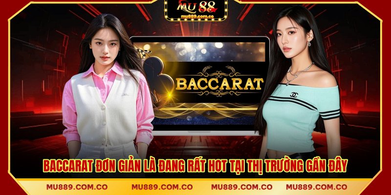 Baccarat đơn giản là đang rất hot tại thị trường gần đây