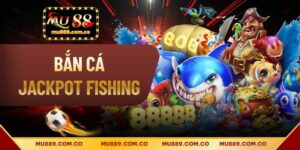 Bắn Cá Jackpot Fishing - Toàn Bộ Bí Kíp Đặt Cược Trúng Lớn