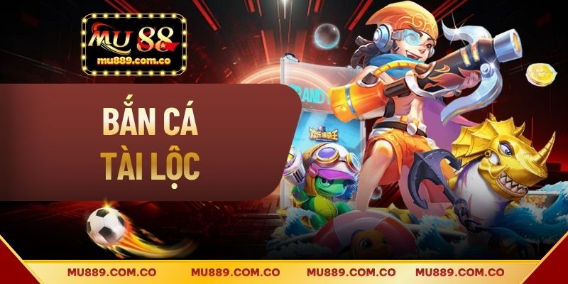 Bắn Cá Tài Lộc - Hướng Dẫn Chi Tiết Và Mẹo Trúng Lớn 2026