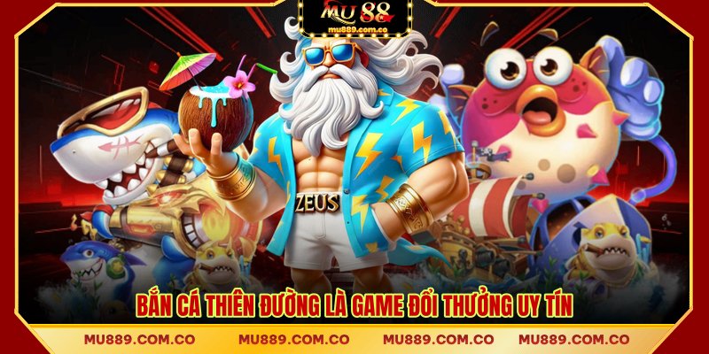 Bắn cá Thiên Đường là game đổi thưởng uy tín
