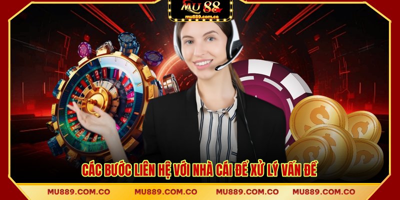Các bước liên hệ với nhà cái để xử lý vấn đề