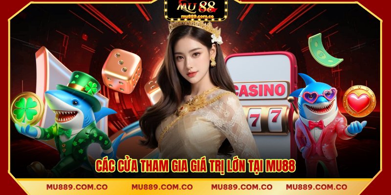 Các cửa tham gia giá trị lớn tại MU88
