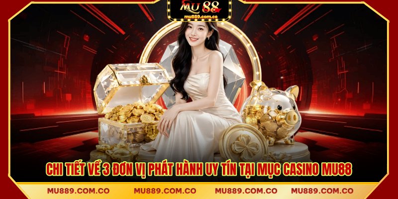 Chi tiết về 3 đơn vị phát hành uy tín tại mục casino MU88