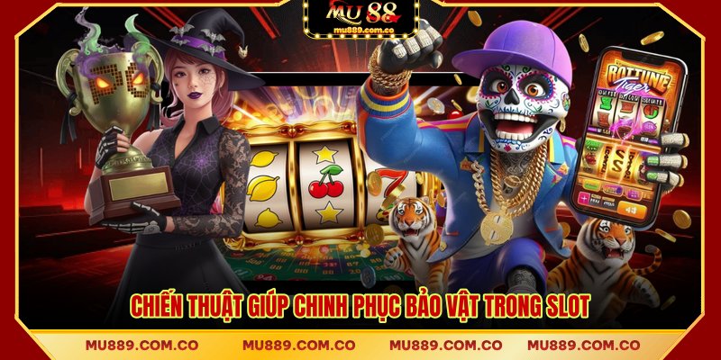 Chiến thuật giúp chinh phục bảo vật trong slot
