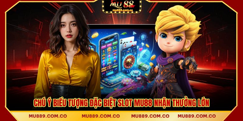 Chú ý biểu tượng đặc biệt slot MU88 nhận thưởng lớn