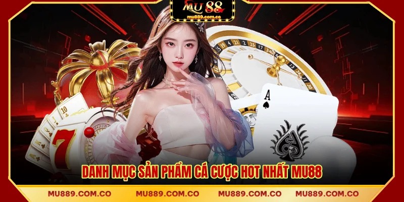 Danh mục sản phẩm cá cược hot nhất MU88