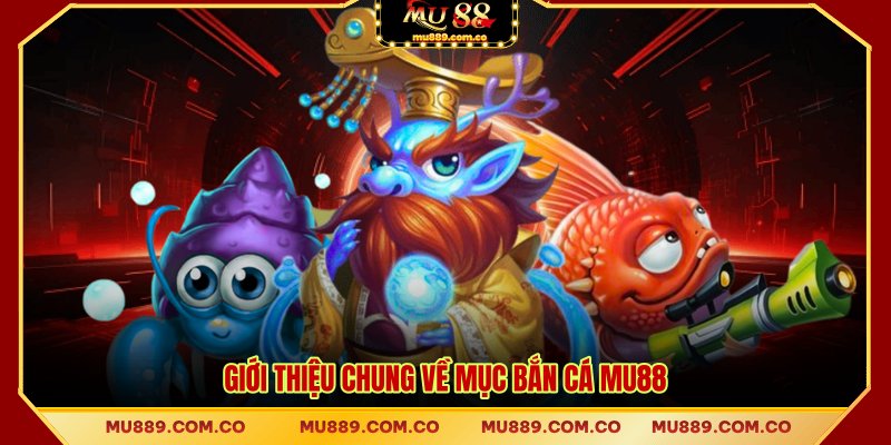 Giới thiệu chung về mục bắn cá MU88