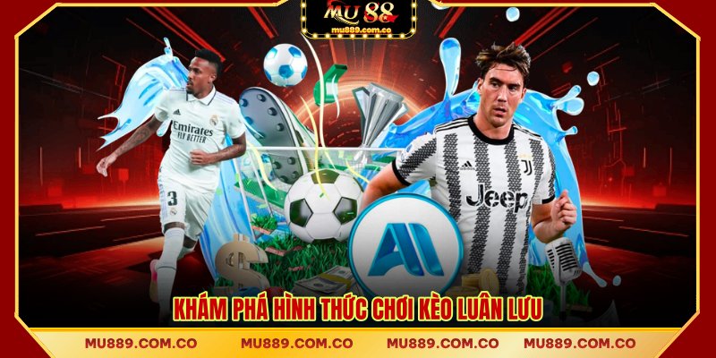 Khám phá hình thức chơi kèo luân lưu
