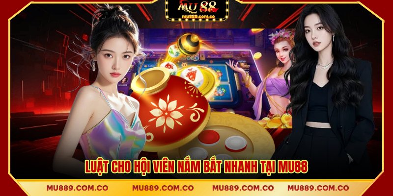 Luật cho hội viên nắm bắt nhanh tại MU88
