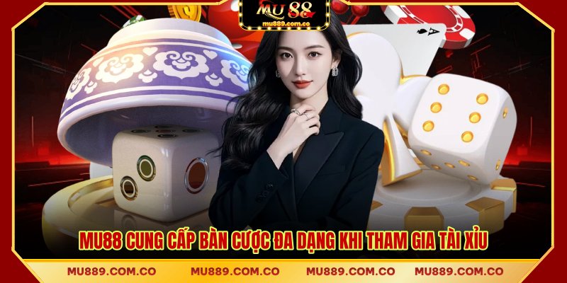 MU88 cung cấp bàn cược đa dạng khi tham gia tài xỉu