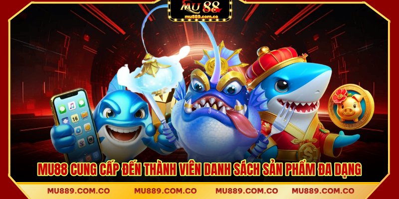MU88 cung cấp đến thành viên danh sách sản phẩm đa dạng
