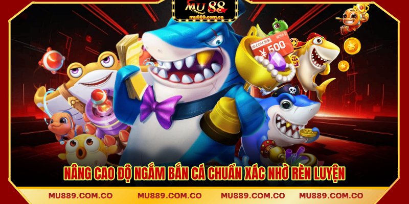 Nâng cao độ ngắm bắn cá chuẩn xác nhờ rèn luyện