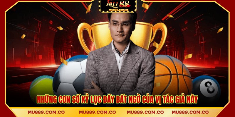 Những con số kỷ lục đầy bất ngờ của vị tác giả này