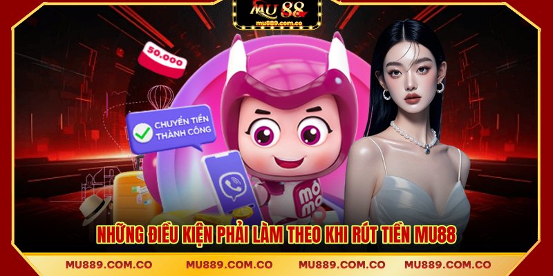 Những điều kiện phải làm theo khi rút tiền MU88