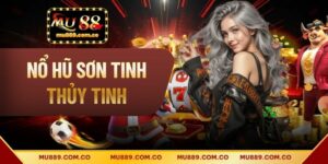 Nổ Hũ Sơn Tinh Thủy Tinh - Cách Chơi Slot Trúng Lớn 2026
