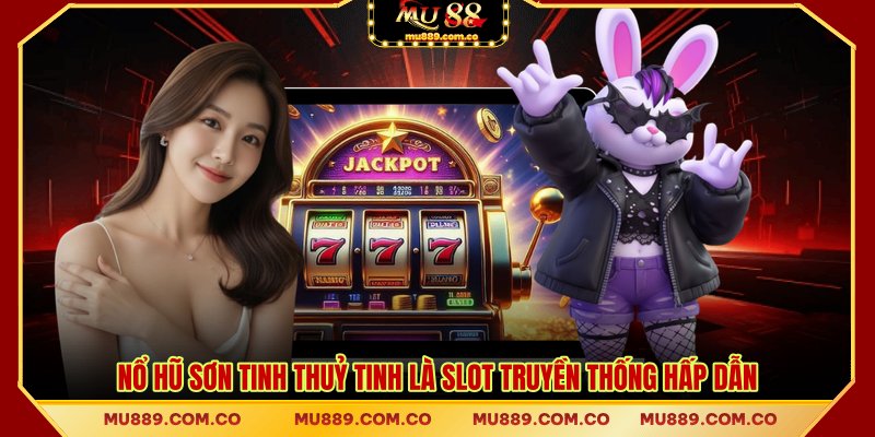 Nổ hũ Sơn Tinh Thuỷ Tinh là slot truyền thống hấp dẫn