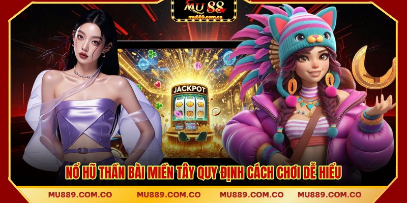 Nổ hũ Thần Bài Miền Tây quy định cách chơi dễ hiểu