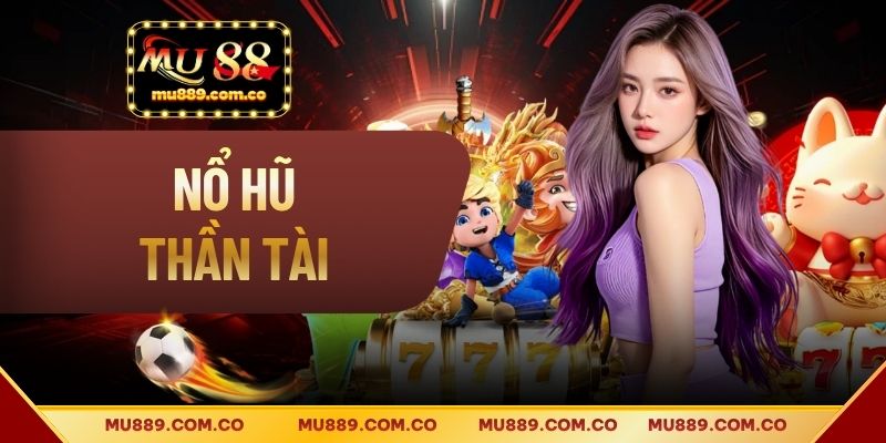 Nổ Hũ Thần Tài - Hướng Dẫn Quay Slot Trúng Lớn 2026