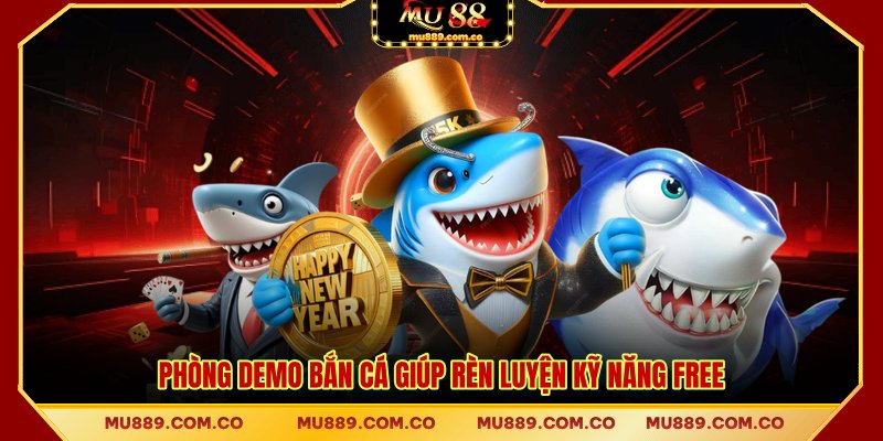 Phòng demo bắn cá giúp rèn luyện kỹ năng free