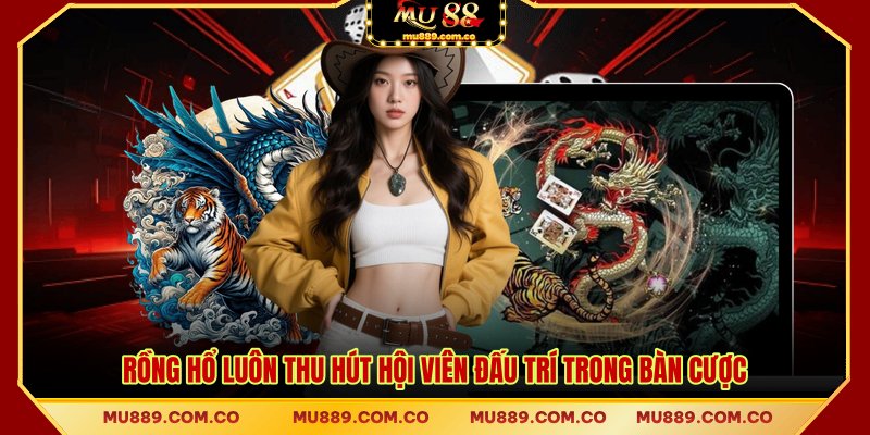 Rồng hổ luôn thu hút hội viên đấu trí trong bàn cược