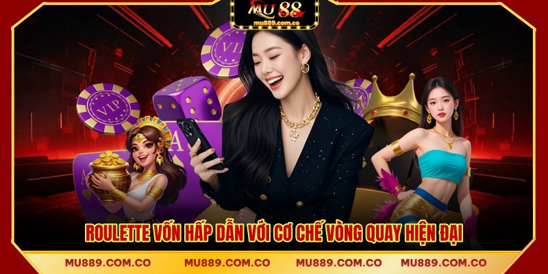 Roulette vốn hấp dẫn với cơ chế vòng quay hiện đại