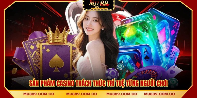 Sản phẩm Casino thách thức trí tuệ từng người chơi