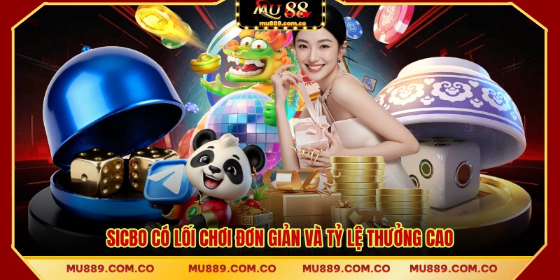 Sicbo có lối chơi đơn giản và tỷ lệ thưởng cao