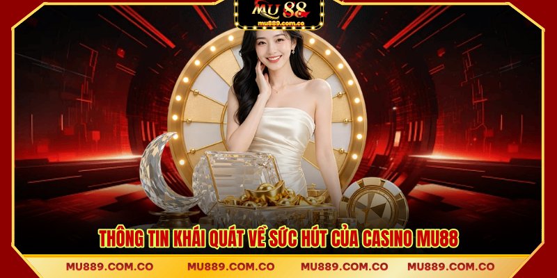 Thông tin khái quát về sức hút của casino MU88