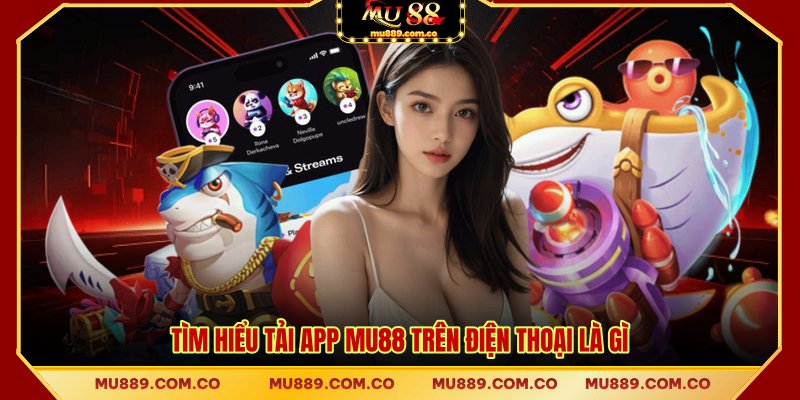 Tìm hiểu tải App MU88 trên điện thoại là gì