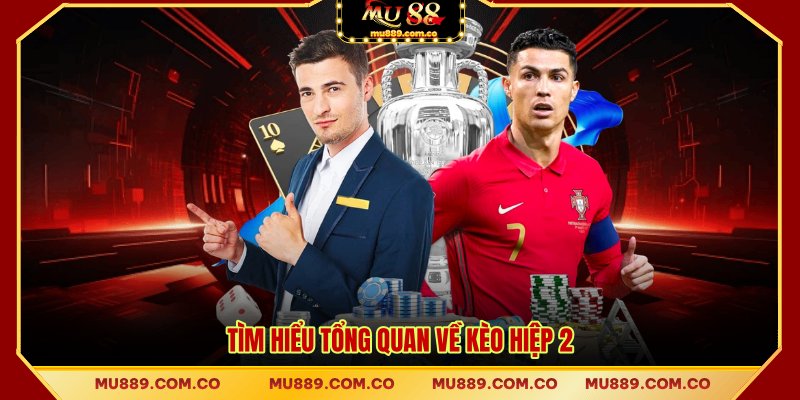 Tìm hiểu tổng quan về kèo hiệp 2