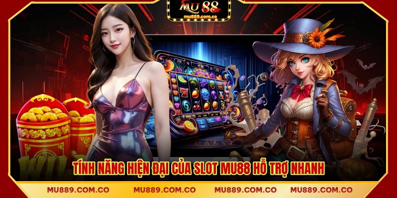 Tính năng hiện đại của slot MU88 hỗ trợ nhanh