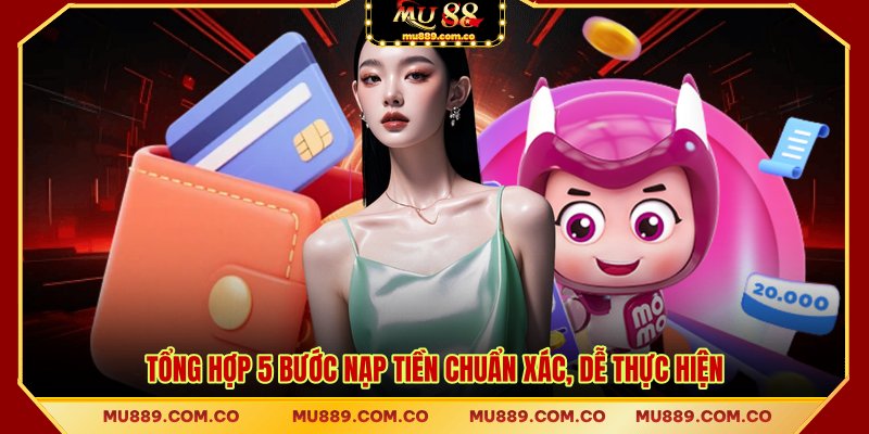 Tổng hợp 5 bước nạp tiền chuẩn xác, dễ thực hiện