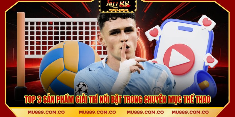 Top 3 sản phẩm giải trí nổi bật trong chuyên mục thể thaoTop 3 sản phẩm giải trí nổi bật trong chuyên mục thể thao