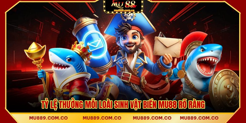 Tỷ lệ thưởng mỗi loài sinh vật biển MU88 rõ ràng